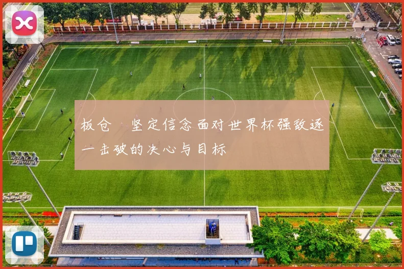 板仓滉坚定信念面对世界杯强敌逐一击破的决心与目标