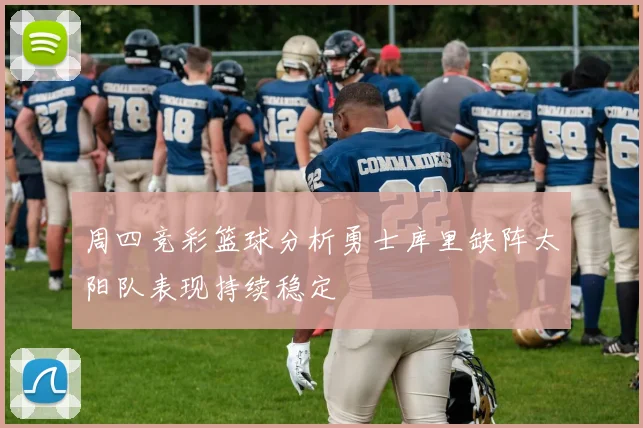 周四竞彩篮球分析勇士库里缺阵太阳队表现持续稳定