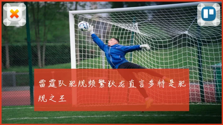 雷霆队犯规频繁狄龙直言多特是犯规之王