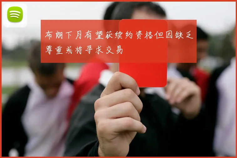 布朗下月有望获续约资格但因缺乏尊重或将寻求交易